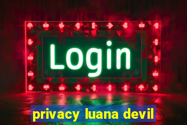 privacy luana devil